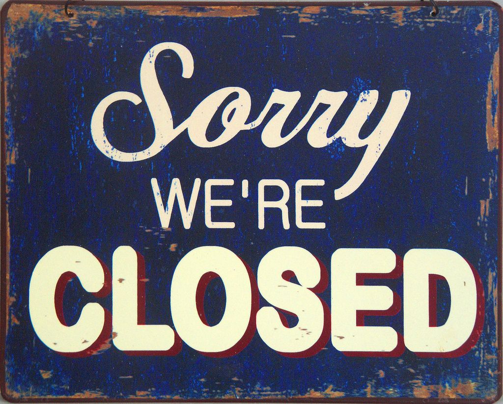 Sorry WE'RE CLOSED